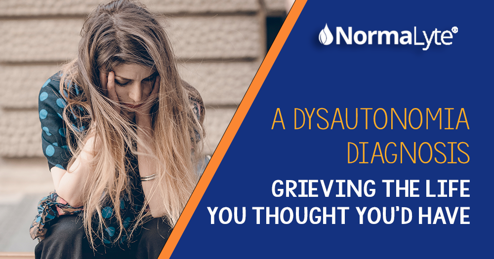 A Dysautonomia Diagnosis: Grieving the Life You Thought You’d Have | NormaLyte ORS Electrolyte and Salt Capsules for POTS and Dysautonomia