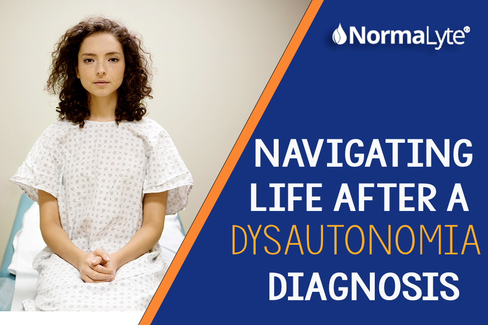 Navigating Life After a Dysautonomia Diagnosis | NormaLyte ORS Electrolyte for POTS and Dsyautonomia