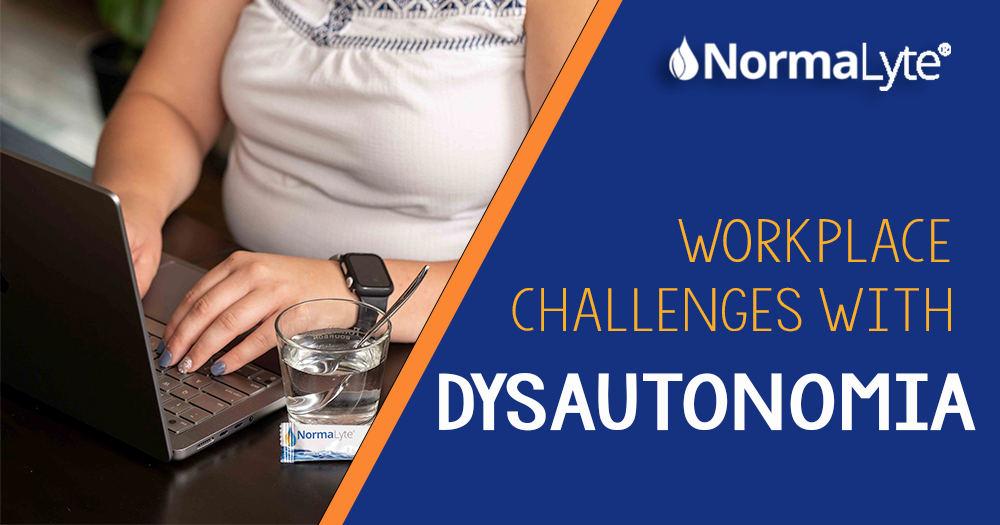 Workplace Challenges with Dysautonomia | NormaLyte ORS Electrolyte and Salt Capsule for POTS and Dysautonomia